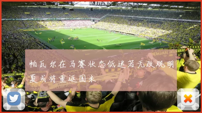 帕瓦尔在马赛状态低迷若无改观明夏或将重返国米